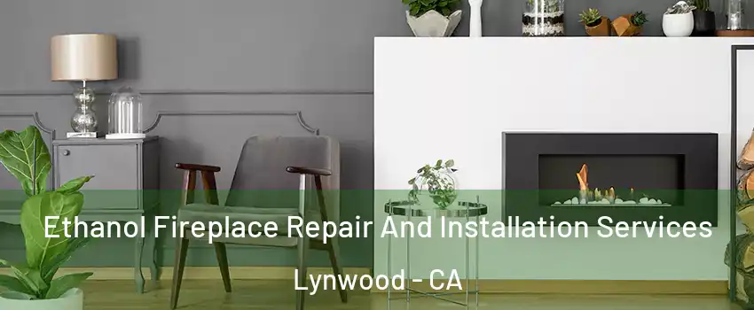  Ethanol Fireplace Repair And Installation Services Lynwood - CA