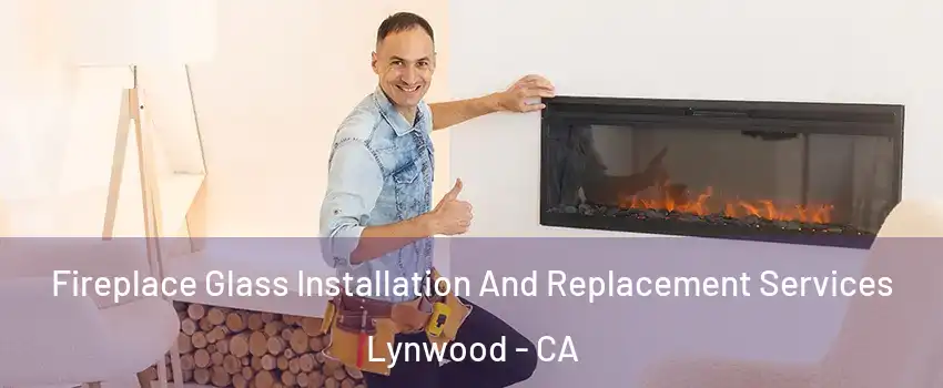  Fireplace Glass Installation And Replacement Services Lynwood - CA