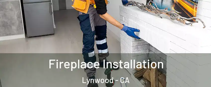  Fireplace Installation Lynwood - CA