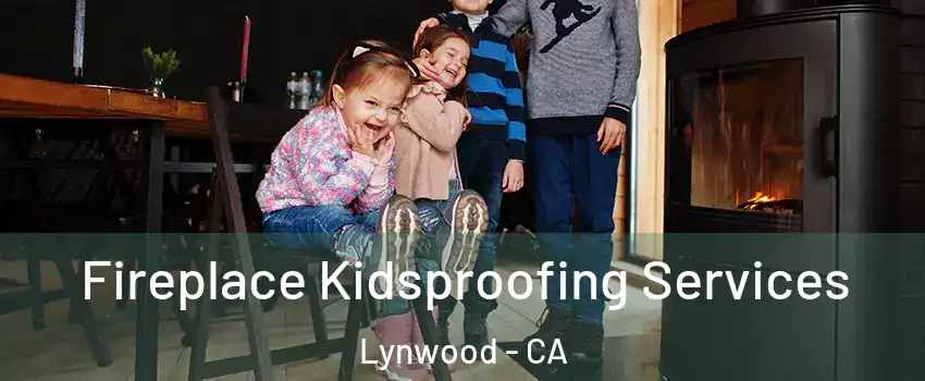  Fireplace Kidsproofing Services Lynwood - CA