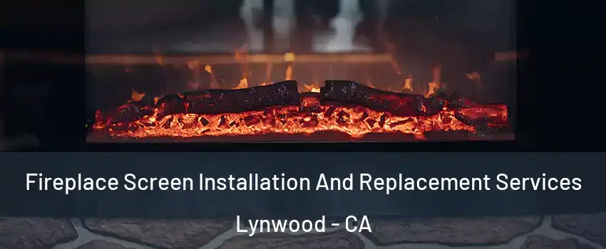  Fireplace Screen Installation And Replacement Services Lynwood - CA