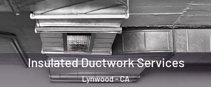  Insulated Ductwork Services Lynwood - CA