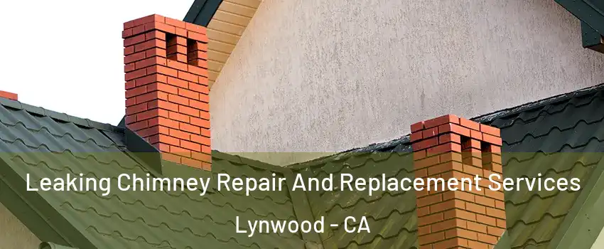  Leaking Chimney Repair And Replacement Services Lynwood - CA
