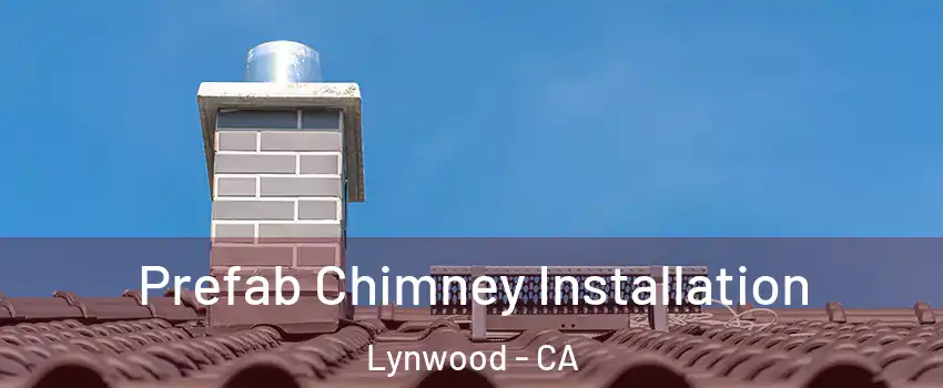  Prefab Chimney Installation Lynwood - CA