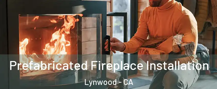  Prefabricated Fireplace Installation Lynwood - CA