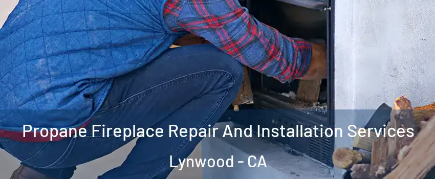  Propane Fireplace Repair And Installation Services Lynwood - CA