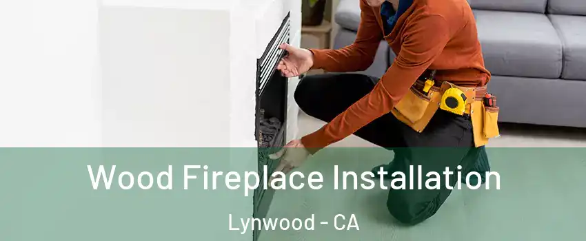  Wood Fireplace Installation Lynwood - CA